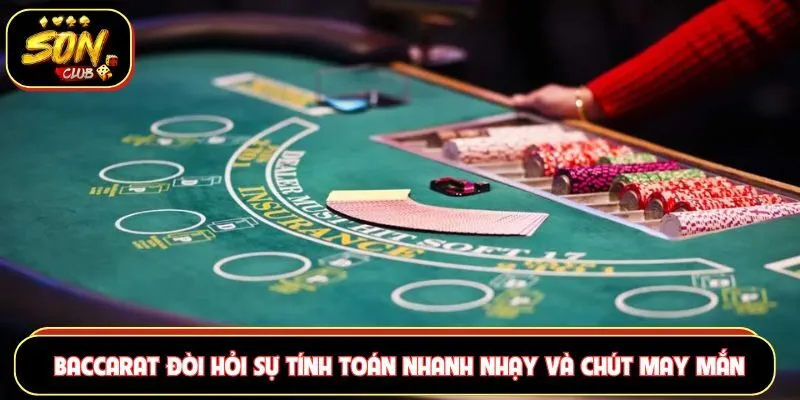 Baccarat đòi hỏi sự tính toán nhanh nhạy và chút may mắn
