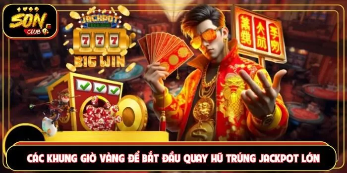 Các khung giờ vàng để bắt đầu quay hũ trúng jackpot lớn