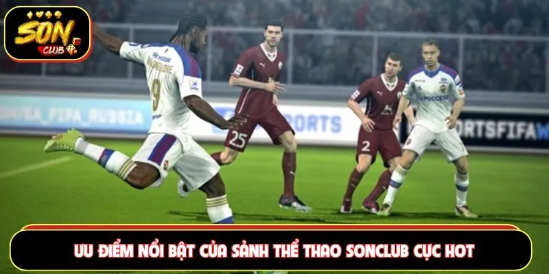 Ưu điểm nổi bật của sảnh thể thao Sonclub cực hot