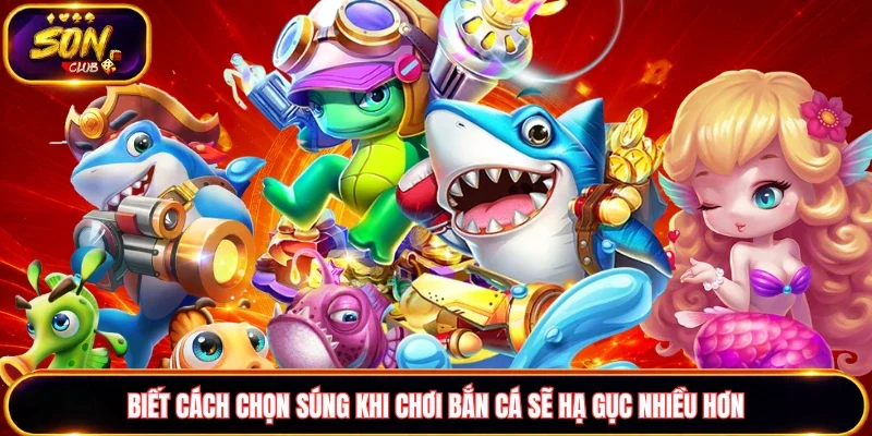 Nắm rõ cách chọn súng khi chơi bắn cá sẽ nhận thưởng nhiều hơn