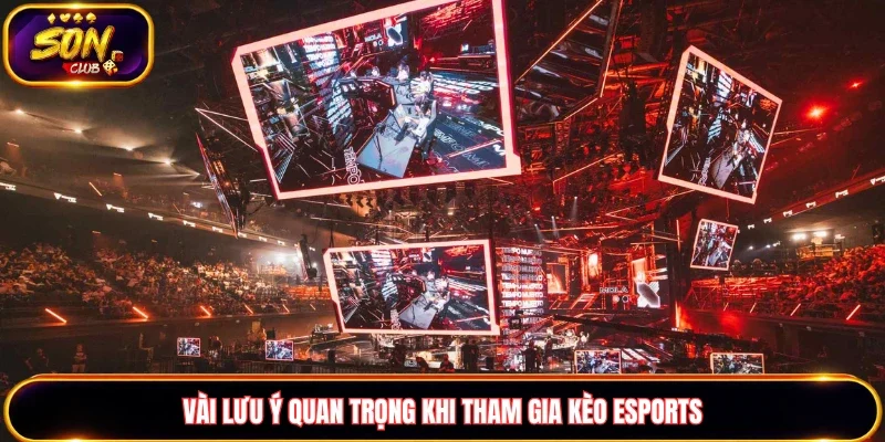 Vài lưu ý quan trọng khi tham gia kèo Esports