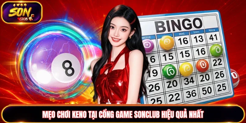 Mẹo chơi Keno tại cổng game Sonclub hiệu quả nhất