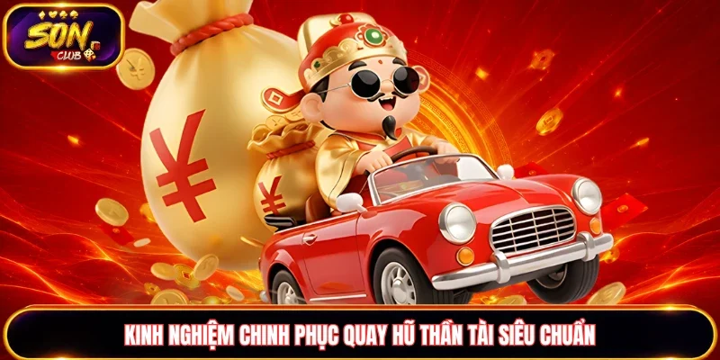 Kinh nghiệm chinh phục quay hũ Thần Tài siêu chuẩn