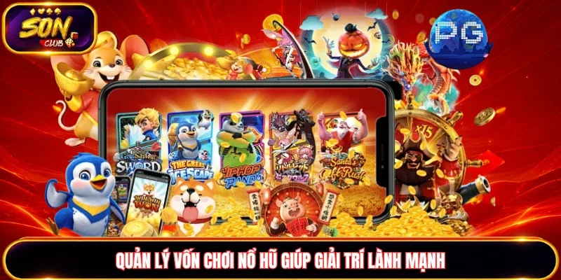Quản lý vốn chơi nổ hũ giúp giải trí an toàn