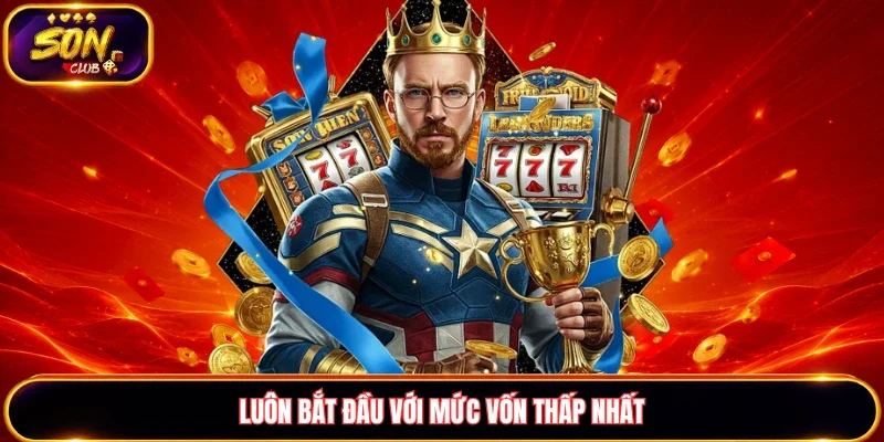 Luôn bắt đầu với mức vốn thấp nhất